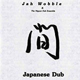 Jah Wobble & The Nippon Dub Ensemble - Japanese Dub