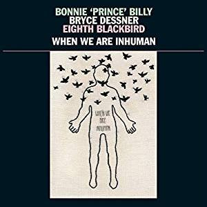 Bonnie "Prince" Billy/Dessner, Bryce/Eighth Blackbird - When We are Inhuman (2LP)
