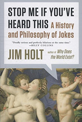 Holt, Jim - Stop Me If You've Heard This: A History Of Philosophy and Jokes