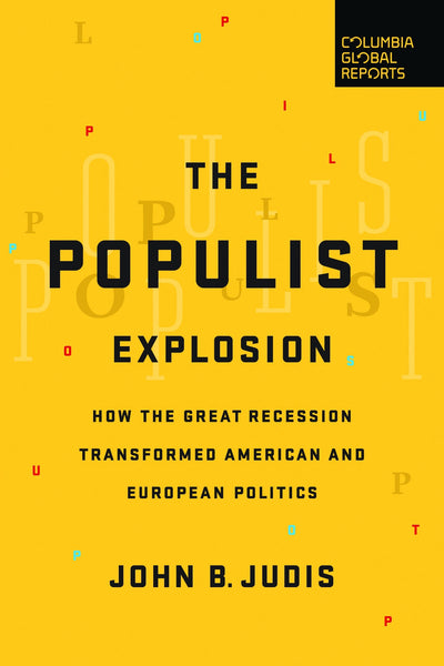 Judis, John B. - The Populist Explosion: How The Great Recession Transformed American And European Politics