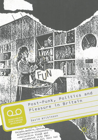 Wilkinson, David - Post-Punk, Politics and Pleasure in Britain