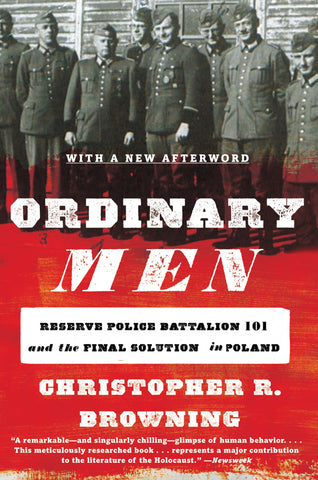 Browning, Christopher R. - Ordinary Men: Reserve Police Battalion 101 and The Final Solution in Poland