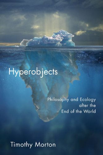 Morton, Timothy - Hyperobjects: Philosophy and Ecology After the End of the World ( PostHumanities )