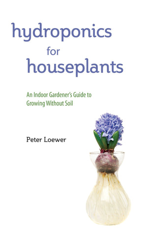 Loewer, Peter - Hydroponics for Houseplants: An Indoor Gardener's Guide To Growing Without Soil
