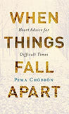 Chodron, Pema - When Things Fall Apart: Heart Advice For The Difficult Times