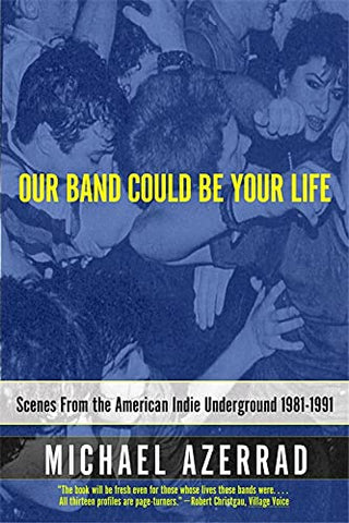 Azerrad, Michael  - Our Band Could Be Your Life: Scenes from the American Indie Underground 1981-1991