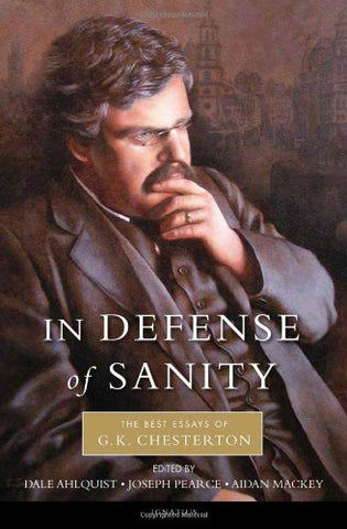 Ahlquist, Dale - In Defense of Sanity: The Best Essays of G.K. Chesterton (1ST ed.)