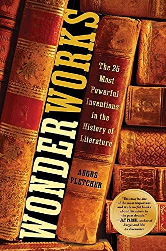 Fletcher, Angus - Wonderworks: The 25 Most Powerful Inventions in the History of Literature