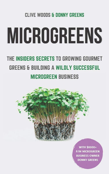 Microgreens: The Insiders Secrets To Growing Gourmet Greens & Building A Wildly Successful Microgreen Business