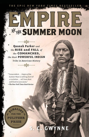 Gwynne, S C - Empire of the Summer Moon: Quanah Parker and the Rise and Fall of the Comanches, the Most Powerful Indian Tribe in American History