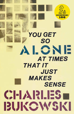 Bukowski, Charles - You Get So Alone at Times That It Just Makes Sense