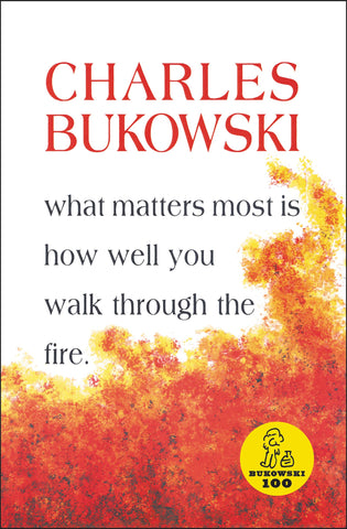Bukowski, Charles - What Matters Most is How Well You Walk Through the Fire