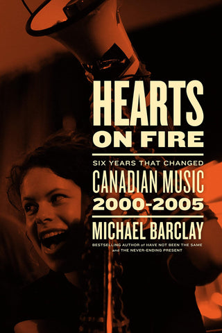 Barclay, Michael - Hearts On Fire: Six Years That Changed Canadian Music 2000-2005