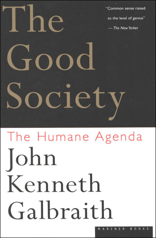 Galbraith, John Kenneth - The Good Society: The Humane Agenda