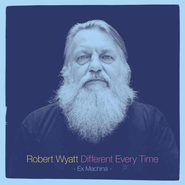 Wyatt, Robert - Different Every Time Volume 1 : Ex Machina