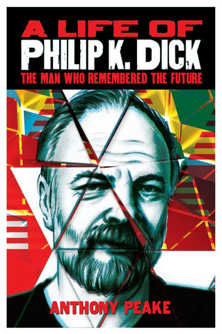 Peake, Anthony - A Life Of Philip K. Dick: The Man Who Remembered The Future