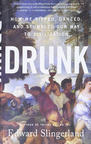 Slingerland, Edward - Drunk: How We Sipped, Danced, and Stumbled Our Way to Civilization