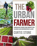 Stone, Curtis - The Urban Farmer: Growing Food For Profit On Leased And Borrowed Land