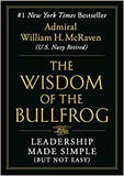 McRaven, WIlliam H. - The Wisdom of the Bullfrog: Leadership Made Simple (But Not Easy)