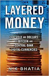 Bhatia, Nik - Layered Money: From Gold and Dollars to Bitcoin and Central Bank Digital Currencies