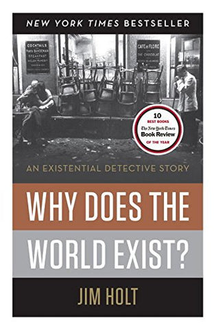 Holt, Jim - Why Does THe World Exist? An Existensial Detective Story