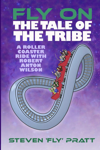 Pratt, Seteven James - Fly On The Tribe: A Rollercoaster Ride with Robert Anton Wilson