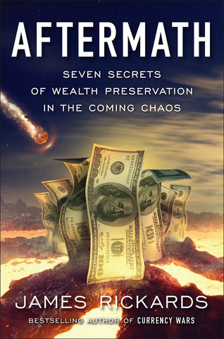 Rickards, James - Aftermath: Seven Secrets Of Wealth Preservation in The Coming Chaos