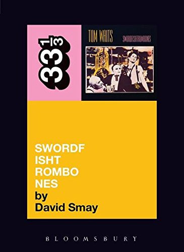 Smay, David - 33 1/3: Tom Waits' Swordfishtrombones