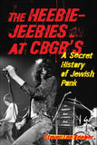 Beeber, Steven Lee - The Heebie-Jeebies at CBGB's: A Secret History of Jewish Punk