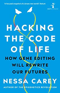 Carey, Nassey - Hacking the Code of Life: How Gene Editing Will Rewrite Our Futures