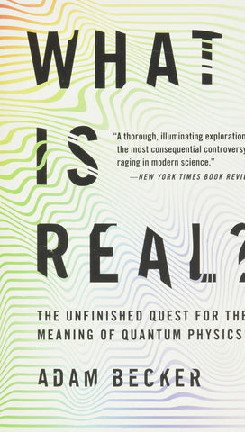 Becker, Adam - What Is Real? The Unfinished Quest For The Meaning Of Quantum Phyiscs