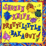 Shonen Knife - Pretty Little Baka Guy (RI/RM)