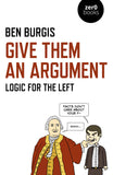 Burgis, Ben - Give Them An Argument: Logic For The Left